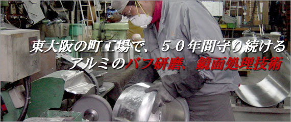 東大阪の町工場で、５０年間守り続けるアルミのバフ研磨、鏡面処理技術